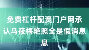 免费杠杆配资门户网承认马筱梅艳照全是假消息